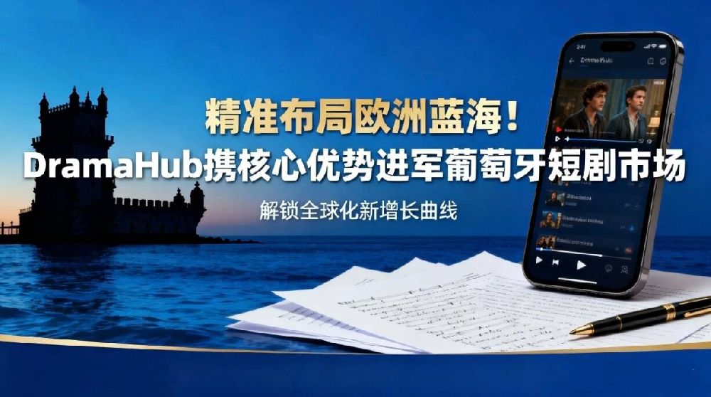 精准布局欧洲蓝海！DramaHub携核心优势进军葡萄牙短剧市场，解锁全球化新增长曲线